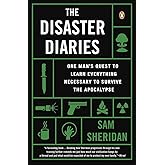The Disaster Diaries: One Man's Quest to Learn Everything Necessary to Survive the Apocalypse