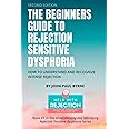 The Beginners Guide to Rejection Sensitive Dysphoria: How to Understand and Recognize Intense Rejection (Understanding and Identifying Rejection Sensitive Dysphoria)