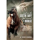 ...And On the Sixth Day God Created the Horse: A Beautiful 365-Day Journey Of Horses Throughout History