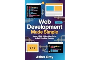 Web Development Made Simple: Master HTML, CSS, And JavaScript to Build Your First Websites