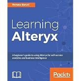 Learning Alteryx: A beginner's guide to using Alteryx for self-service analytics and business intelligence