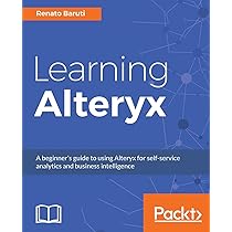 Alteryx Designer: The Definitive Guide: Simplify and Automate Your