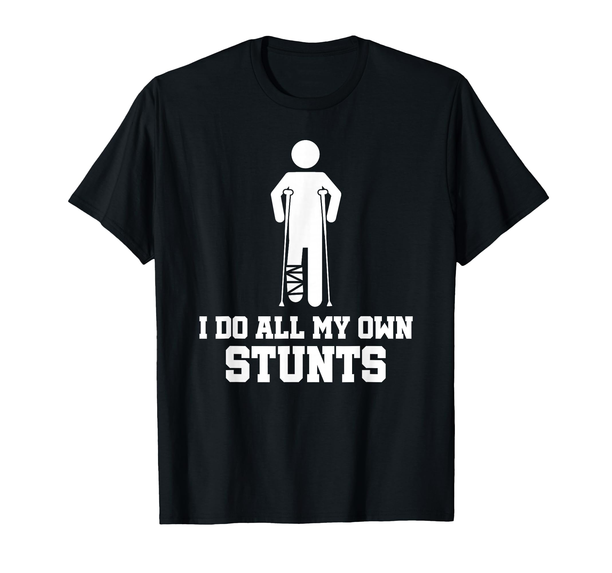 Broken Leg I Do All My Own Stunts - After Surgery T-Shirt