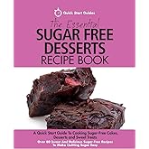 The Essential Sugar Free Desserts Recipe Book: A Quick Start Guide To Cooking Sugar-Free Cakes, Desserts and Sweet Treats. Over 80 Sweet And Delicious Sugar-Free Recipes To Make Quitting Sugar Easy