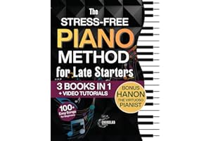 The Stress-Free Piano Method for Late Starters: The Beginner-Friendly 3-in-1 with Basics, Chords, Exercises & Easy Songs to 10x Your Skills in Just 10 Minutes a Day – Includes Bonus Video Tutorials