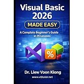 Visual Basic 2026 Made Easy: A Complete Beginner-to-Advanced Tutorial in 35 Lessons