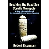Breaking the Dead Sea Scrolls Monopoly: A New Interpretation of the Messianic Movement in Palestine