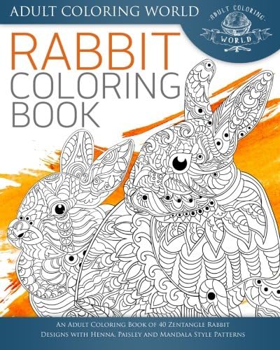 Rabbit Coloring Book: An Adult Coloring Book of 40 Zentangle Rabbit Designs with Henna, Paisley and Mandala Style Patterns: Volume 21 (Animal Coloring Books for Adults)