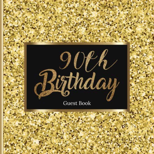 90th Birthday Guest Book: Black and Gold 90th Birthday Party Celebration Keepsake Memory Guest Book For Family & Friends To Write Best Wishes With ... Parties (Birthday Celebration Guestbook)