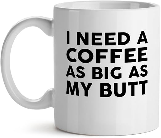 Amazon Com I Need A Coffee As Big As My Butt Girly Cool Ladies Meme Mad Over Mugs Inspirational Unique Popular Office Tea Coffee Mug Gift 15oz Kitchen Dining