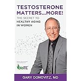 Testosterone Matters ... More!: The Secret to Healthy Aging in Women