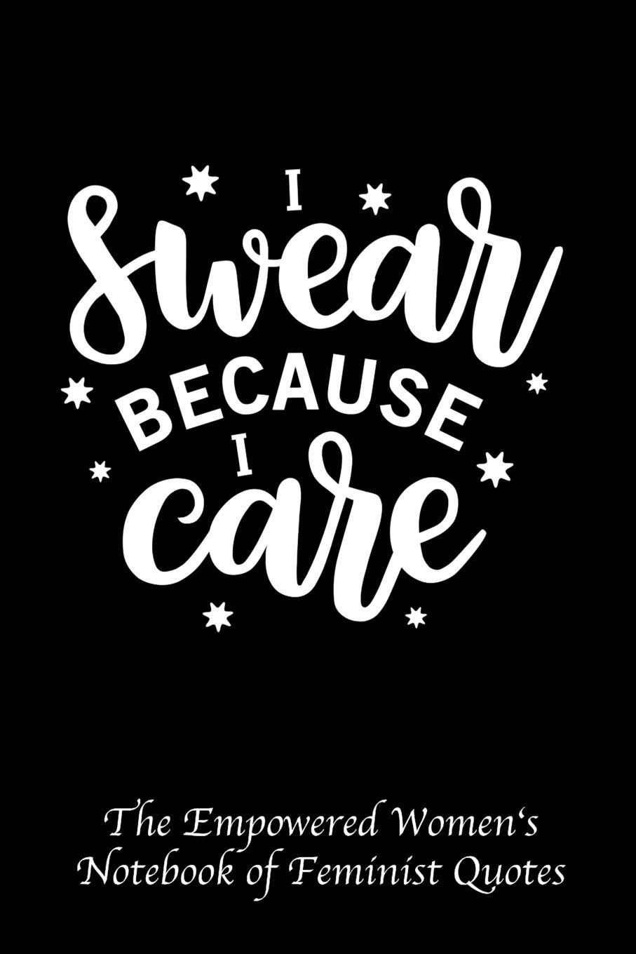 Because I Care Quotes I Swear Because I Care: Empowered Women's Book Of Feminist Quotes:  Notebook, My Next: 9781790273140: Amazon.com: Books