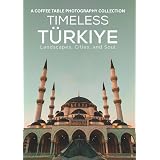 Timeless Türkiye: Landscapes, Cities, and Soul: A Coffee Table Photography Collection