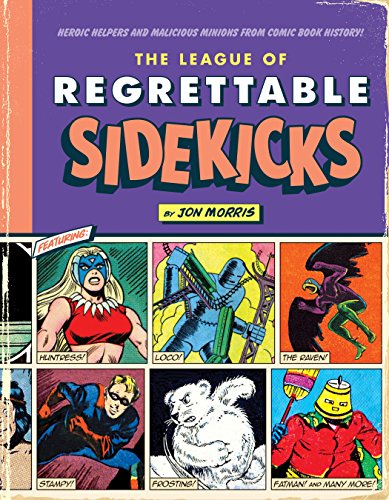EBOOK The League of Regrettable Sidekicks: Heroic Helpers from Comic Book History!<br />T.X.T