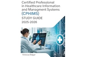 CERTIFIED PROFESSIONAL IN HEALTHCARE INFORMATION AND MANAGEMENT SYSTEMS(CPHIMS) STUDYGUIDE 2025–2026: High-Yield Comprehensiv