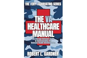 The VA Healthcare Manual: The Average Veterans Guide to Understanding the Veterans Health Administration (VA really stands for Very Aggravating)