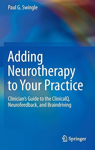 Download Adding Neurotherapy to Your Practice: Clinicians Guide to the ClinicalQ, Neurofeedback, and Braindriving PDF