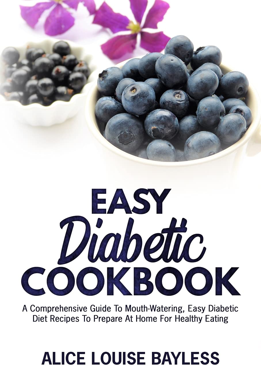 Easy Diabetic Cookbook: A Comprehensive Guide To Mouth-Watering, Easy Diabetic Diet Recipes To Prepare At Home For Healthy Eating: 2 (The Complete Diabetic Cookbook) Easy Diabetic Cookbook: A Comprehensive Guide To Mouth-Watering, Easy Diabetic Diet Recipes To Prepare At Home For Healthy Eating: 2 (The Complete Diabetic Cookbook)