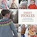 Sweet Pickles: 27 Adorable Knits for Babies and Toddlers
