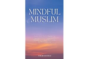 Mindful Muslim: Embrace Daily Habits to Nurture Your Soul for a Balanced Life Filled with Joy & Gratitude (Mental Health in Islam)