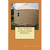 How To Build A (Semi) Solid Wall Yurt