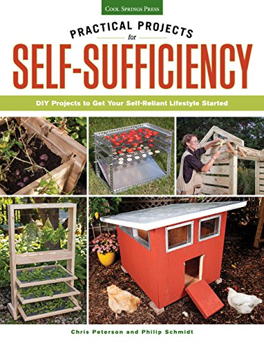 Practical Projects for Self-Sufficiency: DIY Projects to Get Your Self-Reliant Lifestyle Started by Chris Peterson