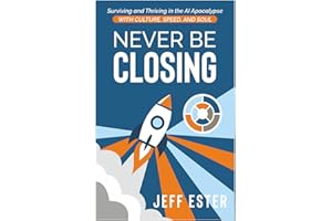 Never Be Closing: Surviving and Thriving in the AI Apocalypse with Culture, Speed, and Soul.