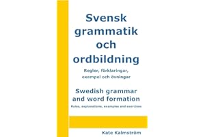 Swedish grammar and word formation – Svensk grammatik och ordbildning: Rules, explanations, examples and exercises – Regler, 