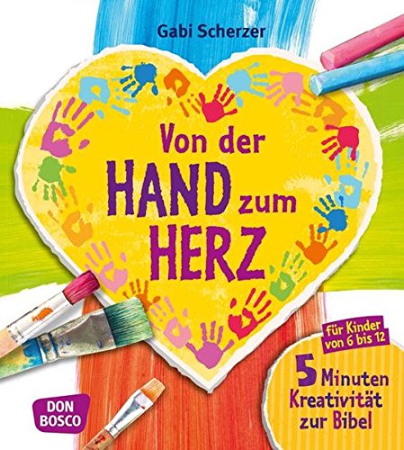 Von Der Hand Zum Herz 5 Minuten Kreativitat Zur Bibel Fur Kinder Von 6 12 Fur Religionsunterricht Grundschule Und Gemeinde Kinder Kunst Und Kreativitat Gabi Scherzer Amazon De Bucher