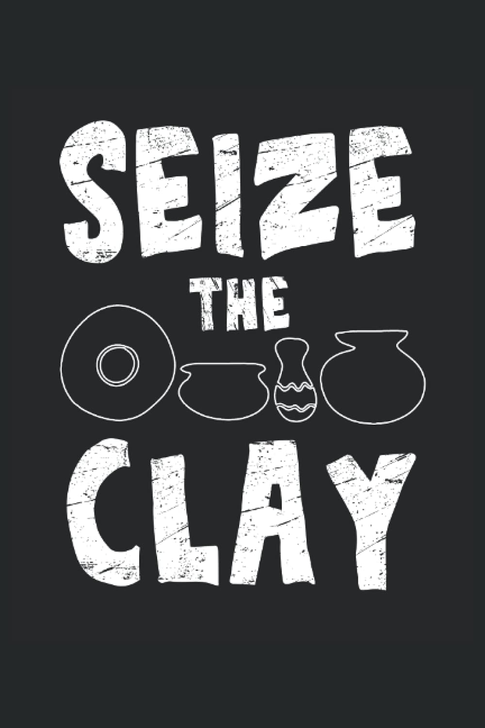 Seize The Clay Funny Pottery Teacher Ceramics Potter Maker: Lined Notebook Journal To Do Exercise Book Or Diary (6" x 9"inch) with 120 pages