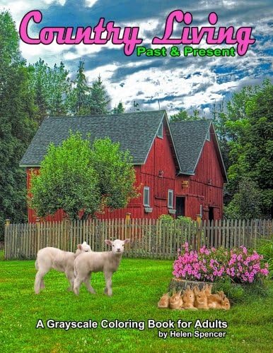 Country Living Past & Present: A Grayscale Coloring Book for Adults: 49 Country scenes from the past and present of farms, country homes, country life ... to give you a nice variety of pages to color. Paperback – 7 Dec 2016