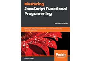 Mastering JavaScript Functional Programming: Write clean, robust, and maintainable web and server code using functional JavaScript, 2nd Edition