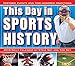 This Day In Sports History: Historic Events And Time-Honored Traditions 2018 Boxed/Daily Calendar (CB0268) by