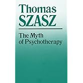 The Myth of Psychotherapy: Mental Healing as Religion, Rhetoric, and Repression