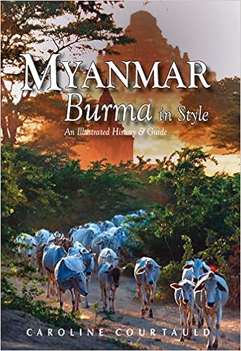 Myanmar: An Illustrated History and Guide to Burma, by Caroline Courtauld
