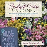 The Budget-Wise Gardener: With Hundreds of Money-Saving Buying & Design Tips for Planting the Best for Less by 