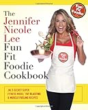 The Jennifer Nicole Lee Fun Fit Foodie Cookbook: JNL's Secret Super Fitness Model Fat Blasting & Muscle Fueling Recipes