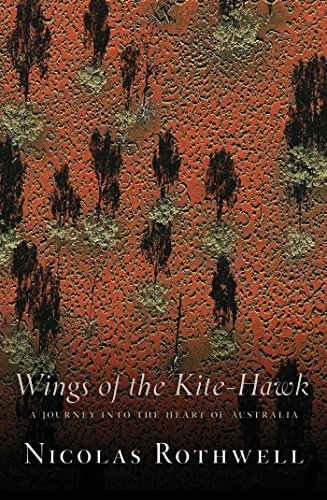 Wings of the Kite-Hawk: A Journey Into the Heart of Australia by Nicolas Rothwell