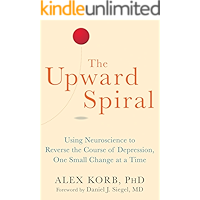 The Upward Spiral: Using Neuroscience to Reverse the Course of Depression, One Small Change at a Time