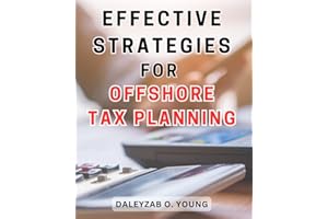 Effective Strategies for Offshore Tax Planning: Maximize Your Wealth: Proven Techniques for Optimizing Offshore Tax Planning 