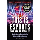This is esports (and How to Spell it) – LONGLISTED FOR THE WILLIAM HILL SPORTS BOOK AWARD: An Insider’s Guide to the World of