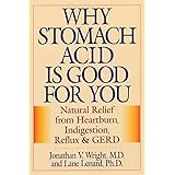 Why Stomach Acid Is Good for You: Natural Relief from Heartburn, Indigestion, Reflux and GERD