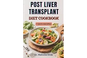 POST LIVER TRANSPLANT DIET COOKBOOK: Nutritional Strategies And Wholesome Meal Plans To Support Immune Health, Organ Function
