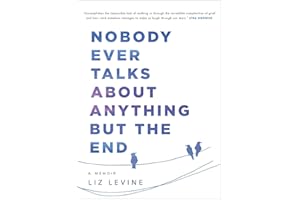 Nobody Ever Talks About Anything But the End: A Memoir