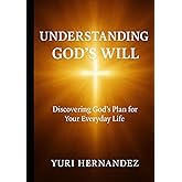 Understanding God’s Will: Discovering God’s Plan for Your Everyday Life