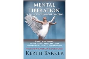 Mental Liberation in the Age of Thought Control: Deprogramming Satanic Ritual Abuse, MK Ultra, Monarch & Illuminati Mind Cont