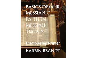 Basics of Our Messianic Faith In Messiah Yeshua: Discipleship Primer