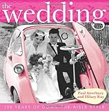The Wedding: 150 Years of Down-the-Aisle Style by Paul Atterbury