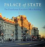 Palace of State: The Eisenhower Executive Office Building by