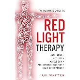 The Ultimate Guide To Red Light Therapy: How to Use Red and Near-Infrared Light Therapy for Anti-Aging, Fat Loss, Muscle Gain